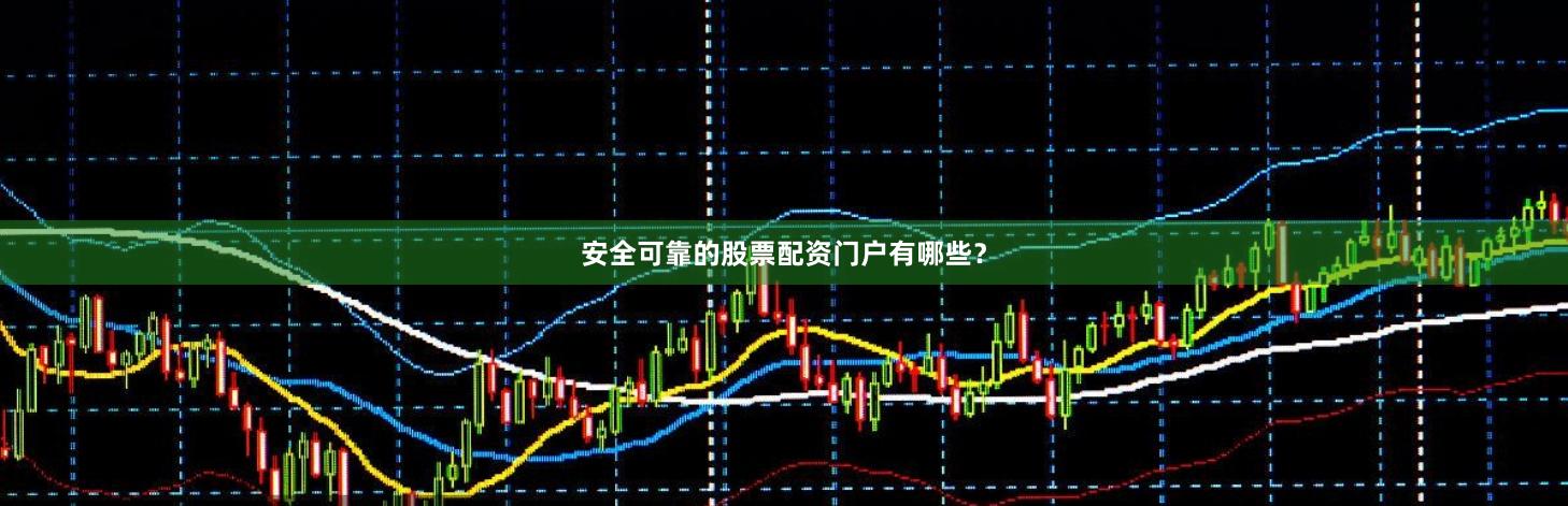 安全可靠的股票配资门户有哪些？