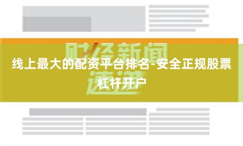线上最大的配资平台排名-安全正规股票杠杆开户