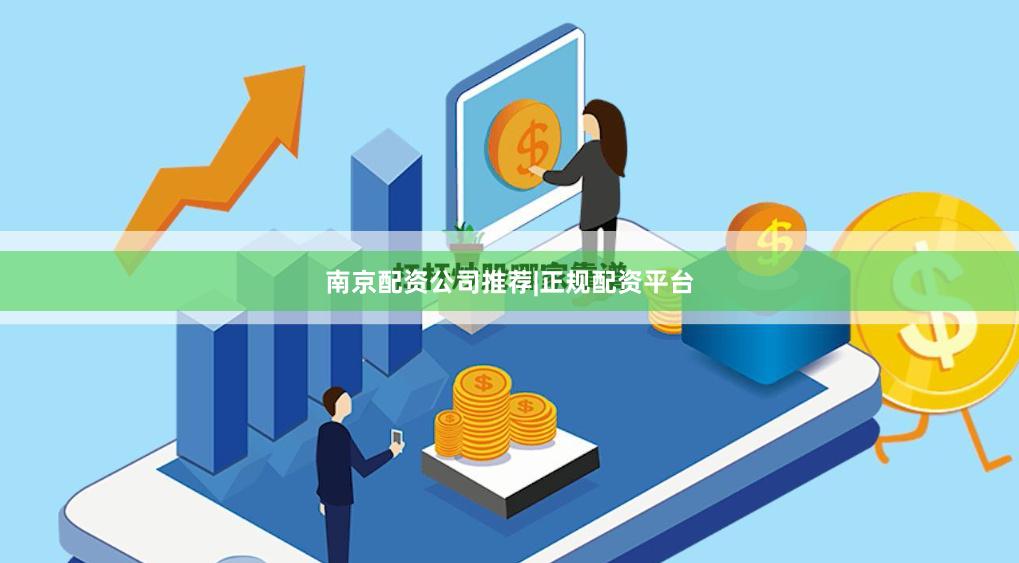 南京配资公司推荐|正规配资平台