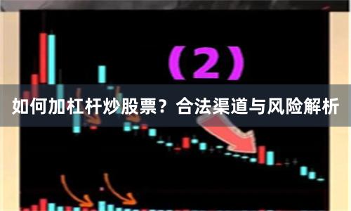 如何加杠杆炒股票?合法渠道与风险解析