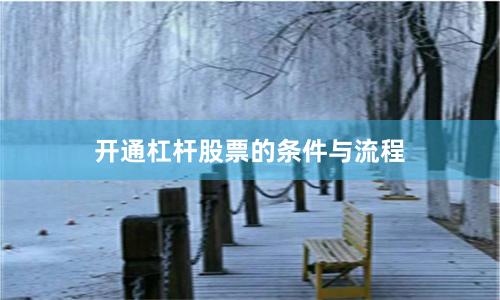 开通杠杆股票的条件与流程