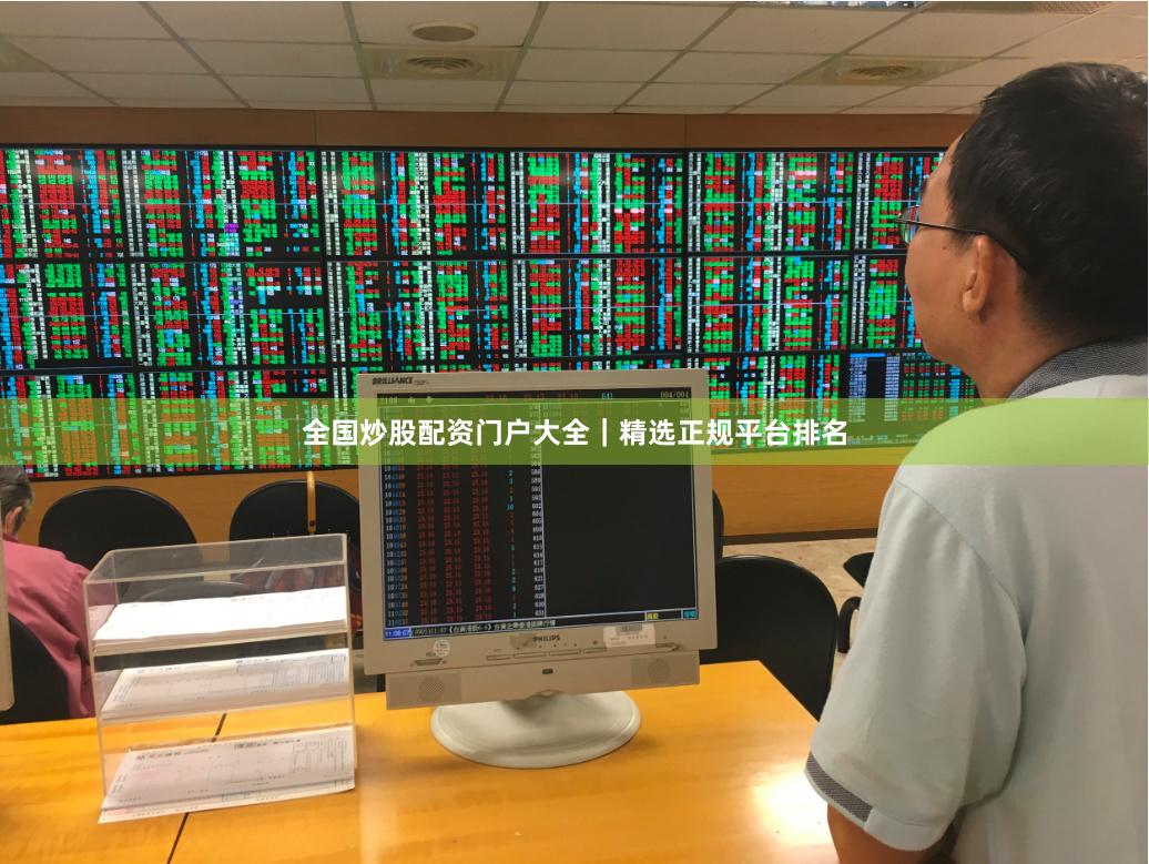 全国炒股配资门户大全｜精选正规平台排名