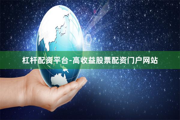 杠杆配资平台-高收益股票配资门户网站