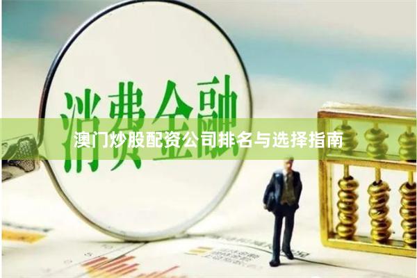 澳门炒股配资公司排名与选择指南